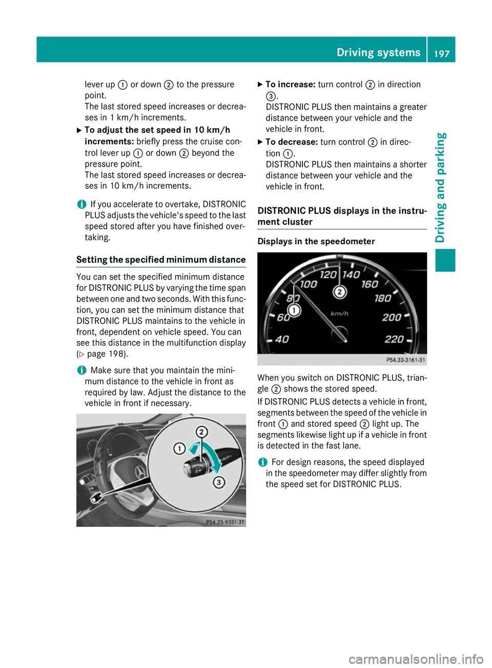 MERCEDES-BENZ S-CLASS COUPE 2014 Owners Manual lever up
:or down ;to the pressure
point.
The last stored speed increases or decrea- ses in 1 km/h increments.
X To adjust the set speed in 10 km/h
increments: briefly press the cruise con-
trol lever MERCEDES-BENZ S-CLASS COUPE 2014 Owners Manual lever up
:or down ;to the pressure
point.
The last stored speed increases or decrea- ses in 1 km/h increments.
X To adjust the set speed in 10 km/h
increments: briefly press the cruise con-
trol lever