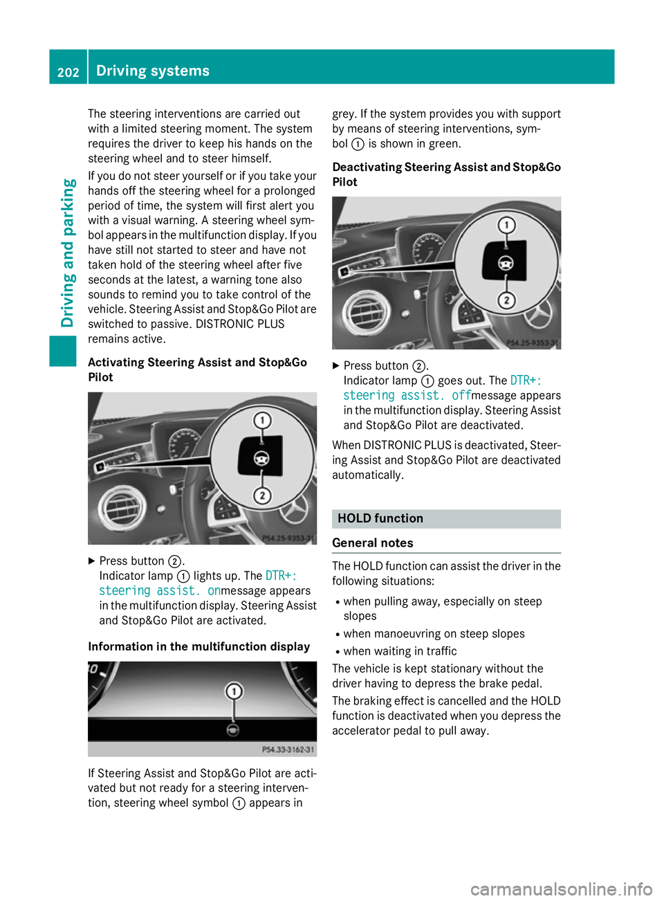 MERCEDES-BENZ S-CLASS COUPE 2014 Owners Manual The steering interventions are carried out
with a limited steering moment. The system
requires the driver to keep his hands on the
steering wheel and to steer himself.
If you do not steer yourself or MERCEDES-BENZ S-CLASS COUPE 2014 Owners Manual The steering interventions are carried out
with a limited steering moment. The system
requires the driver to keep his hands on the
steering wheel and to steer himself.
If you do not steer yourself or