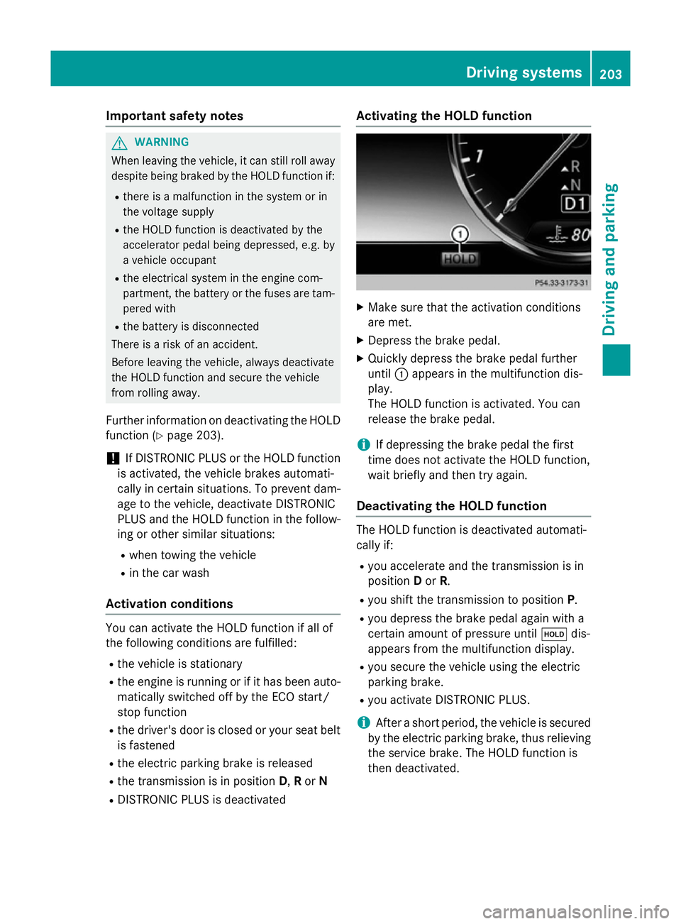 MERCEDES-BENZ S-CLASS COUPE 2014 Owners Manual Important safety notes
G
WARNING
When leaving the vehicle, it can still roll away despite being braked by the HOLD function if:
R there is a malfunction in the system or in
the voltage supply
R the HO MERCEDES-BENZ S-CLASS COUPE 2014 Owners Manual Important safety notes
G
WARNING
When leaving the vehicle, it can still roll away despite being braked by the HOLD function if:
R there is a malfunction in the system or in
the voltage supply
R the HO