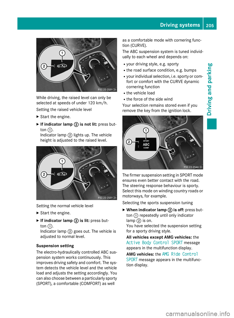 MERCEDES-BENZ S-CLASS COUPE 2014 Owners Manual While driving, the raised level can only be
selected at speeds of under 120 km/h.
Setting the raised vehicle level
X Start the engine.
X If indicator lamp ;
;is not lit: press but-
ton :.
Indicator la MERCEDES-BENZ S-CLASS COUPE 2014 Owners Manual While driving, the raised level can only be
selected at speeds of under 120 km/h.
Setting the raised vehicle level
X Start the engine.
X If indicator lamp ;
;is not lit: press but-
ton :.
Indicator la