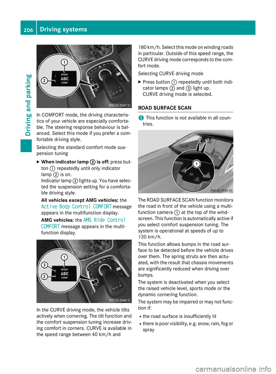 MERCEDES-BENZ S-CLASS COUPE 2014 Owners Manual In COMFORT mode, the driving characteris-
tics of your vehicle are especially comforta-
ble. The steering response behaviour is bal-
anced. Select this mode if you prefer a com-
fortable driving style MERCEDES-BENZ S-CLASS COUPE 2014 Owners Manual In COMFORT mode, the driving characteris-
tics of your vehicle are especially comforta-
ble. The steering response behaviour is bal-
anced. Select this mode if you prefer a com-
fortable driving style
