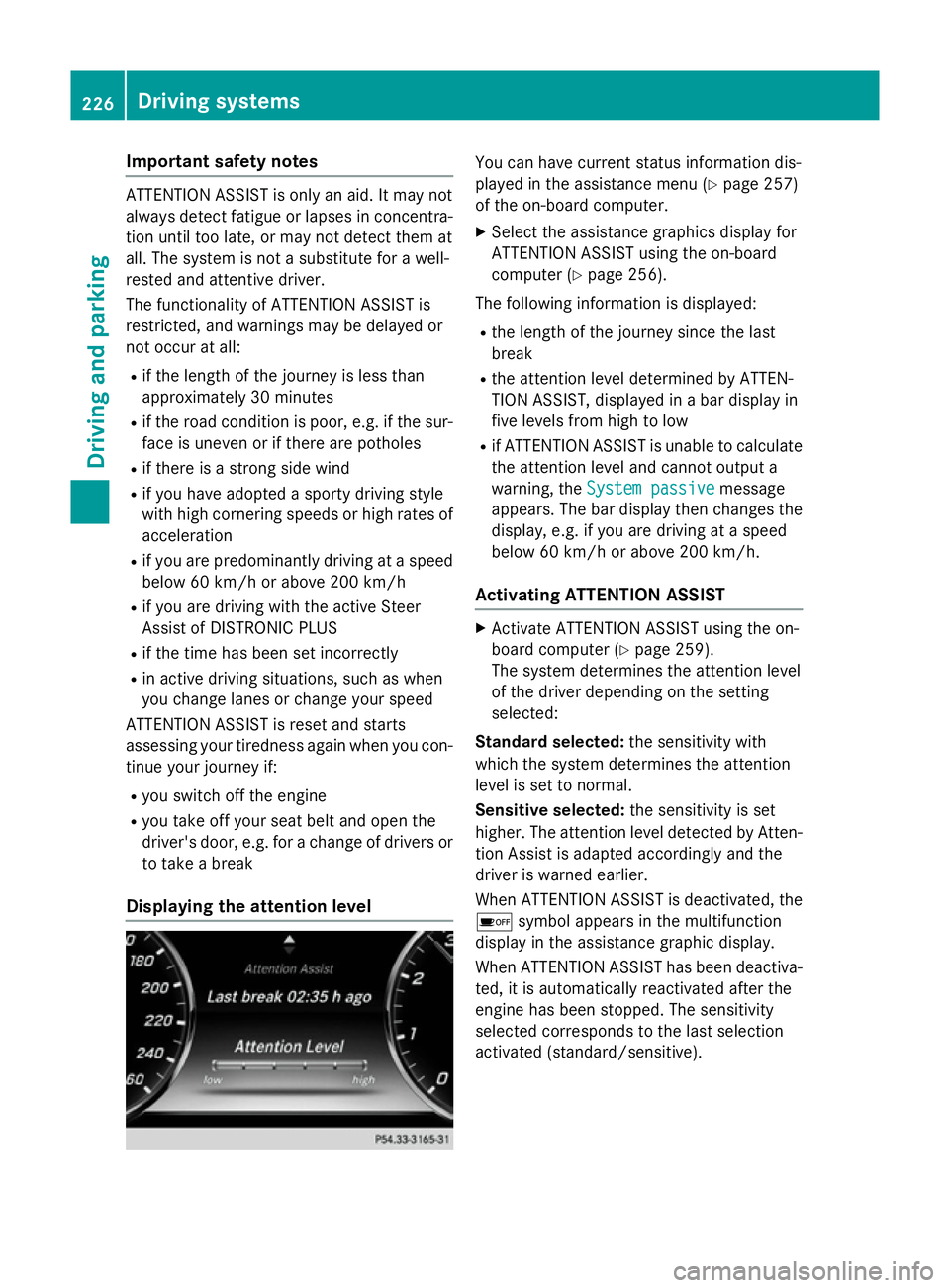 MERCEDES-BENZ S-CLASS COUPE 2014  Owners Manual Important safety notes
ATTENTION ASSIST is only an aid. It may not
always detect fatigue or lapses in concentra-
tion until too late, or may not detect them at
all. The system is not a substitute for 