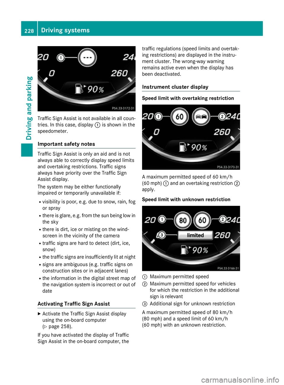MERCEDES-BENZ S-CLASS COUPE 2014 Owners Manual Traffic Sign Assist is not available in all coun-
tries. In this case, display :is shown in the
speedometer.
Important safety notes Traffic Sign Assist is only an aid and is not
always able to correct MERCEDES-BENZ S-CLASS COUPE 2014 Owners Manual Traffic Sign Assist is not available in all coun-
tries. In this case, display :is shown in the
speedometer.
Important safety notes Traffic Sign Assist is only an aid and is not
always able to correct