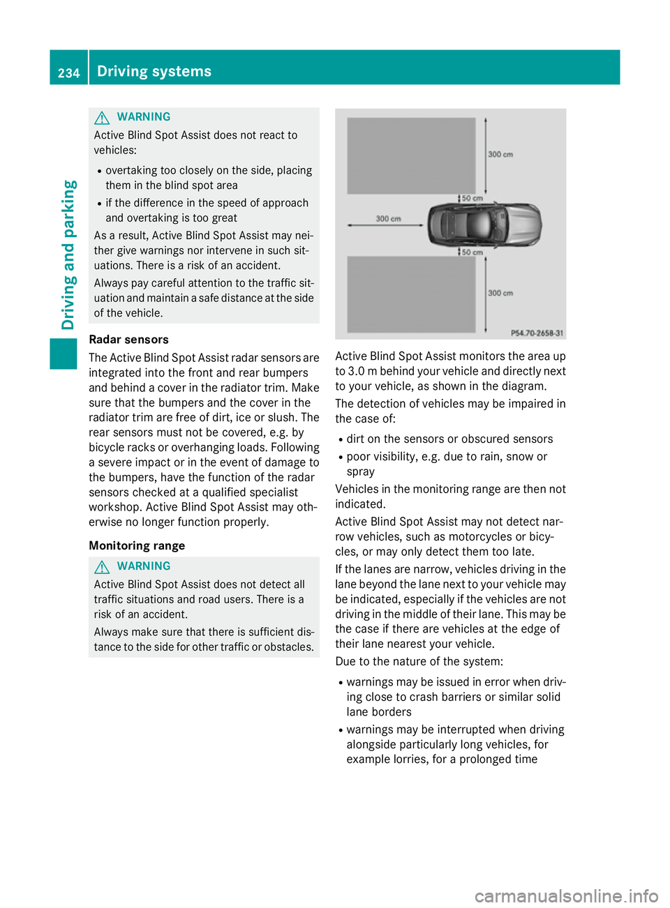 MERCEDES-BENZ S-CLASS COUPE 2014  Owners Manual G
WARNING
Active Blind Spot Assist does not react to
vehicles:
R overtaking too closely on the side, placing
them in the blind spot area
R if the difference in the speed of approach
and overtaking is 