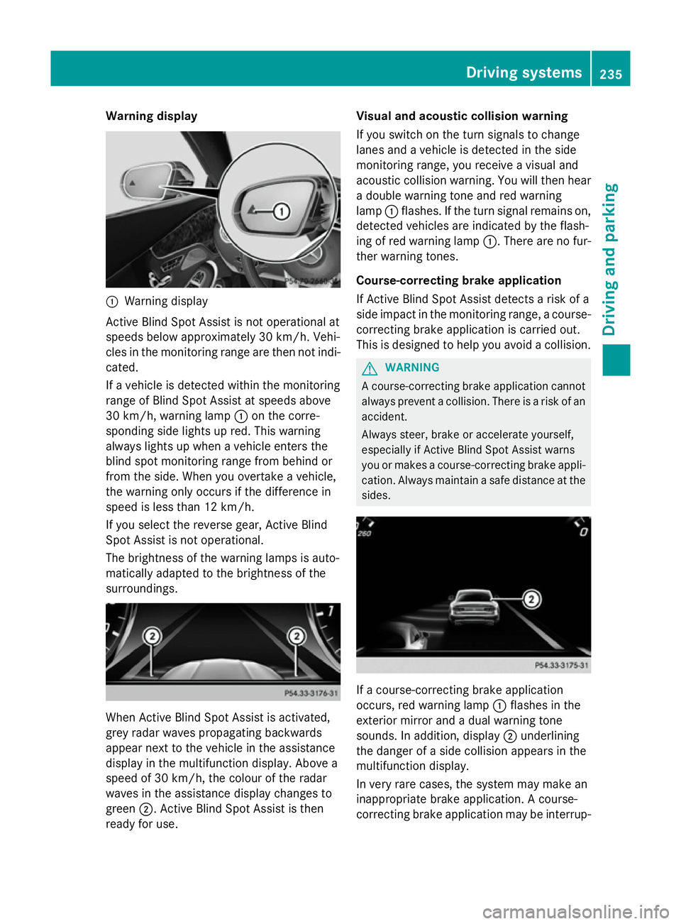 MERCEDES-BENZ S-CLASS COUPE 2014 Owners Manual Warning display
:
Warning display
Active Blind Spot Assist is not operational at
speeds below approximately 30 km/h. Vehi-
cles in the monitoring range are then not indi-
cated.
If a vehicle is detect MERCEDES-BENZ S-CLASS COUPE 2014 Owners Manual Warning display
:
Warning display
Active Blind Spot Assist is not operational at
speeds below approximately 30 km/h. Vehi-
cles in the monitoring range are then not indi-
cated.
If a vehicle is detect