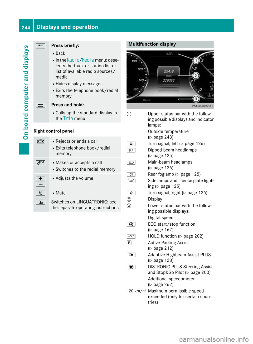 MERCEDES-BENZ S-CLASS COUPE 2014 Owners Manual % Press briefly:
R Back
R In the Radio
Radio/Media Mediamenu: dese-
lects the track or station list or
list of available radio sources/
media
R Hides display messages
R Exits the telephone book/redial MERCEDES-BENZ S-CLASS COUPE 2014 Owners Manual % Press briefly:
R Back
R In the Radio
Radio/Media Mediamenu: dese-
lects the track or station list or
list of available radio sources/
media
R Hides display messages
R Exits the telephone book/redial