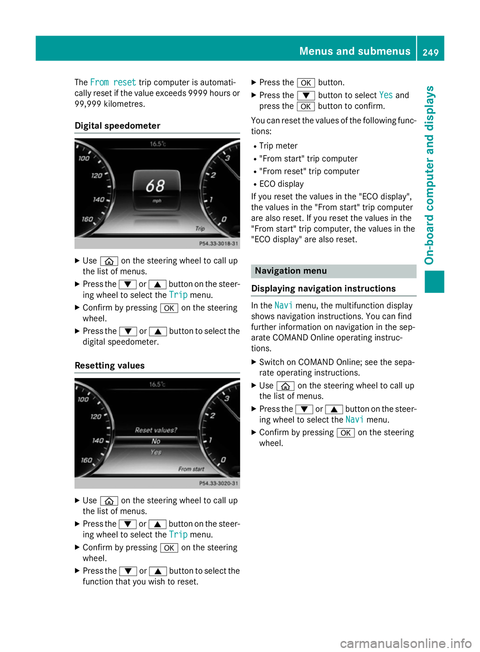 MERCEDES-BENZ S-CLASS COUPE 2014 Owners Manual The
From reset
From reset trip computer is automati-
cally reset if the value exceeds 9999 hours or 99,999 kilometres.
Digital speedometer X
Use ò on the steering wheel to call up
the list of menus.
MERCEDES-BENZ S-CLASS COUPE 2014 Owners Manual The
From reset
From reset trip computer is automati-
cally reset if the value exceeds 9999 hours or 99,999 kilometres.
Digital speedometer X
Use ò on the steering wheel to call up
the list of menus.