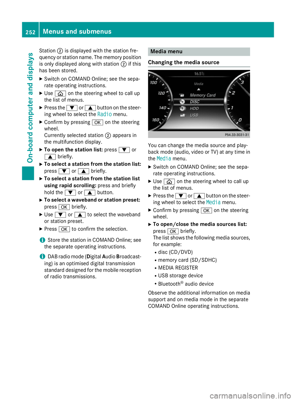 MERCEDES-BENZ S-CLASS COUPE 2014 Owners Manual Station
;is displayed with the station fre-
quency or station name. The memory position is only displayed along with station ;if this
has been stored.
X Switch on COMAND Online; see the sepa-
rate ope MERCEDES-BENZ S-CLASS COUPE 2014 Owners Manual Station
;is displayed with the station fre-
quency or station name. The memory position is only displayed along with station ;if this
has been stored.
X Switch on COMAND Online; see the sepa-
rate ope