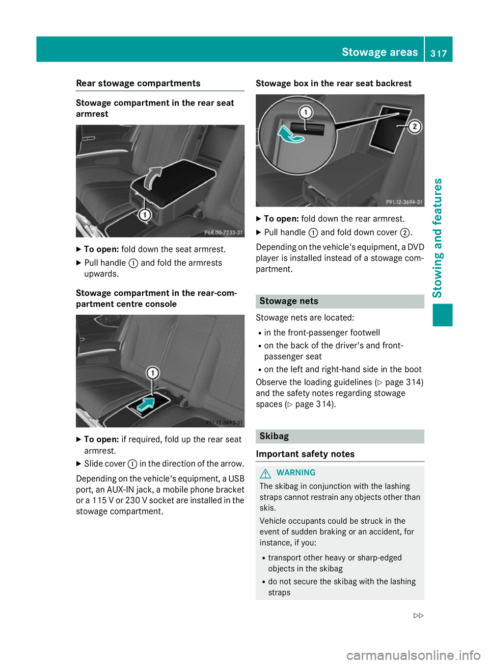 MERCEDES-BENZ S-CLASS COUPE 2014  Owners Manual Rear stowage compartments
Stowage compartment in the rear seat
armrest X
To open: fold down the seat armrest.
X Pull handle :and fold the armrests
upwards.
Stowage compartment in the rear-com-
partmen