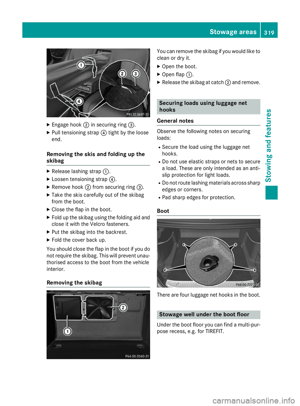 MERCEDES-BENZ S-CLASS COUPE 2014 Owners Manual X
Engage hook ;in securing ring =.
X Pull tensioning strap ?tight by the loose
end.
Removing the skis and folding up the
skibag X
Release lashing strap :.
X Loosen tensioning strap ?.
X Remove hook ;f MERCEDES-BENZ S-CLASS COUPE 2014 Owners Manual X
Engage hook ;in securing ring =.
X Pull tensioning strap ?tight by the loose
end.
Removing the skis and folding up the
skibag X
Release lashing strap :.
X Loosen tensioning strap ?.
X Remove hook ;f