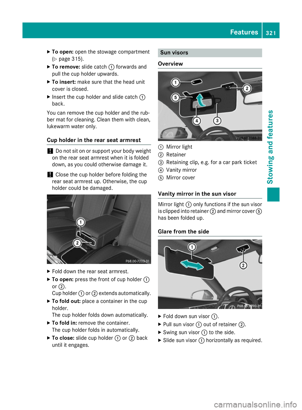 MERCEDES-BENZ S-CLASS COUPE 2014 Owners Manual X
To open: open the stowage compartment
(Y page 315).
X To remove: slide catch:forwards and
pull the cup holder upwards.
X To insert: make sure that the head unit
cover is closed.
X Insert the cup hol MERCEDES-BENZ S-CLASS COUPE 2014 Owners Manual X
To open: open the stowage compartment
(Y page 315).
X To remove: slide catch:forwards and
pull the cup holder upwards.
X To insert: make sure that the head unit
cover is closed.
X Insert the cup hol