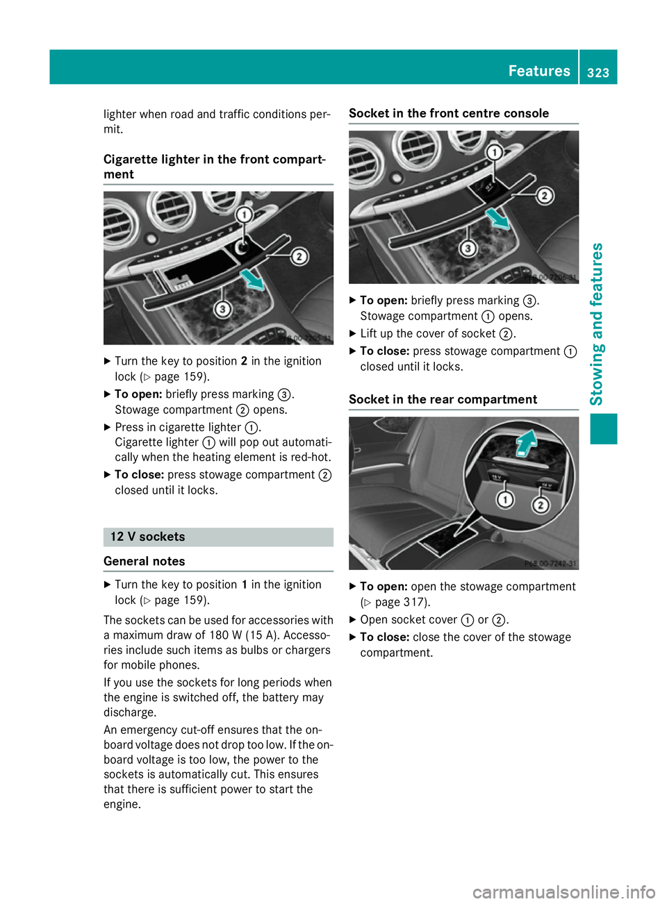 MERCEDES-BENZ S-CLASS COUPE 2014 Owners Manual lighter when road and traffic conditions per-
mit.
Cigarette lighter in the front compart-
ment X
Turn the key to position 2in the ignition
lock (Y page 159).
X To open: briefly press marking =.
Stowa MERCEDES-BENZ S-CLASS COUPE 2014 Owners Manual lighter when road and traffic conditions per-
mit.
Cigarette lighter in the front compart-
ment X
Turn the key to position 2in the ignition
lock (Y page 159).
X To open: briefly press marking =.
Stowa