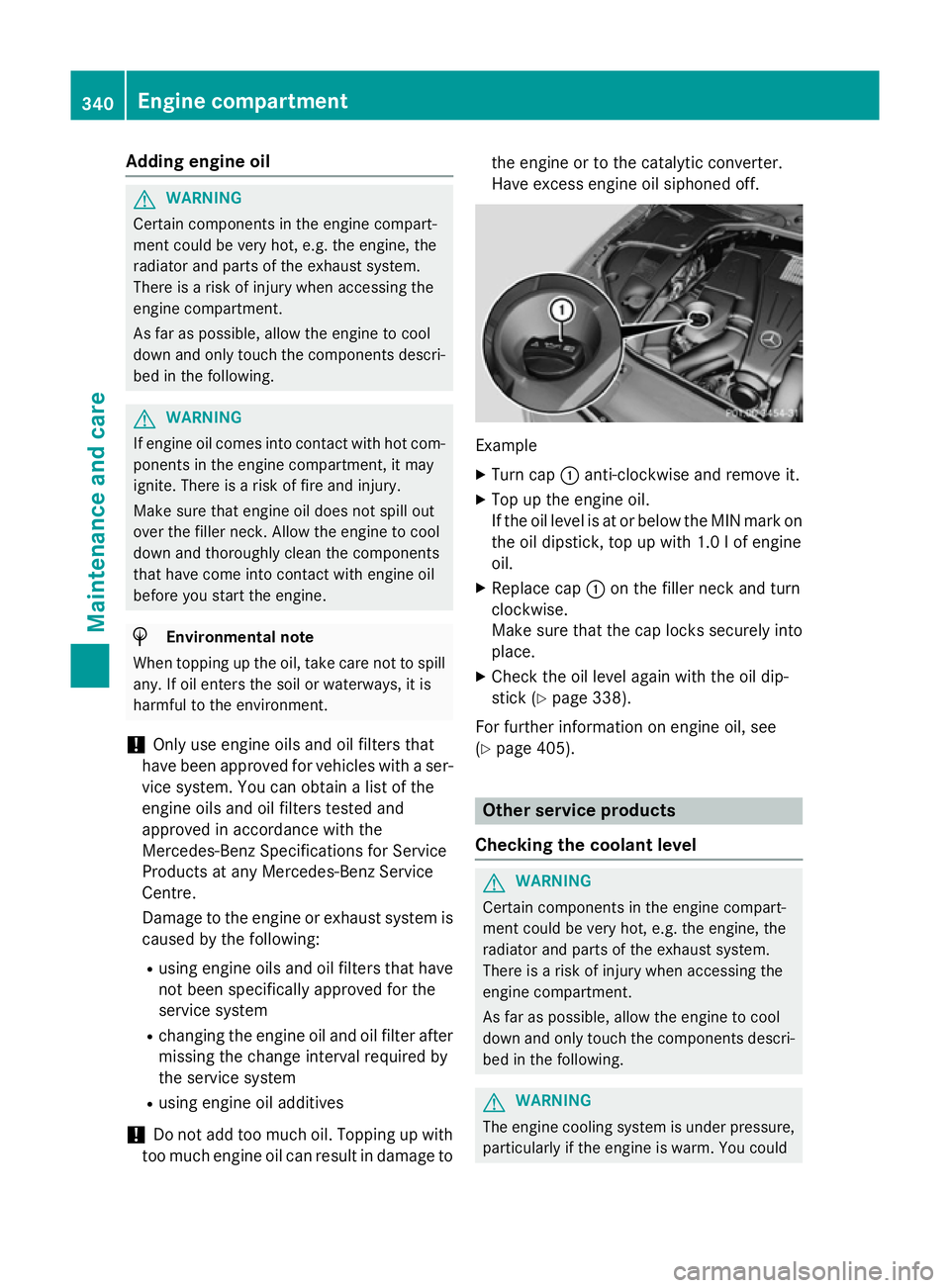 MERCEDES-BENZ S-CLASS COUPE 2014 Owners Manual Adding engine oil
G
WARNING
Certain components in the engine compart-
ment could be very hot, e.g. the engine, the
radiator and parts of the exhaust system.
There is a risk of injury when accessing th MERCEDES-BENZ S-CLASS COUPE 2014 Owners Manual Adding engine oil
G
WARNING
Certain components in the engine compart-
ment could be very hot, e.g. the engine, the
radiator and parts of the exhaust system.
There is a risk of injury when accessing th