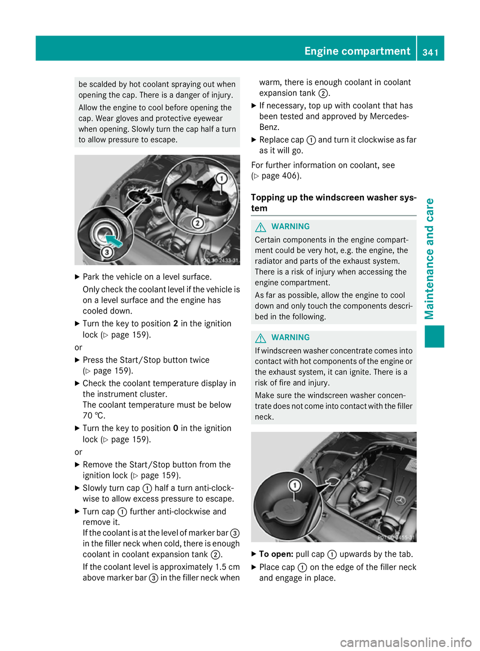 MERCEDES-BENZ S-CLASS COUPE 2014 Owners Manual be scalded by hot coolant spraying out when
opening the cap. There is a danger of injury.
Allow the engine to cool before opening the
cap. Wear gloves and protective eyewear
when opening. Slowly turn MERCEDES-BENZ S-CLASS COUPE 2014 Owners Manual be scalded by hot coolant spraying out when
opening the cap. There is a danger of injury.
Allow the engine to cool before opening the
cap. Wear gloves and protective eyewear
when opening. Slowly turn