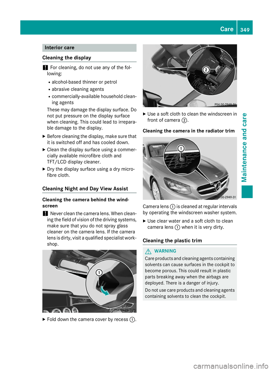 MERCEDES-BENZ S-CLASS COUPE 2014 Owners Manual Interior care
Cleaning the display !
For cleaning, do not use any of the fol-
lowing:
R alcohol-based thinner or petrol
R abrasive cleaning agents
R commercially-available household clean-
ing agents
MERCEDES-BENZ S-CLASS COUPE 2014 Owners Manual Interior care
Cleaning the display !
For cleaning, do not use any of the fol-
lowing:
R alcohol-based thinner or petrol
R abrasive cleaning agents
R commercially-available household clean-
ing agents