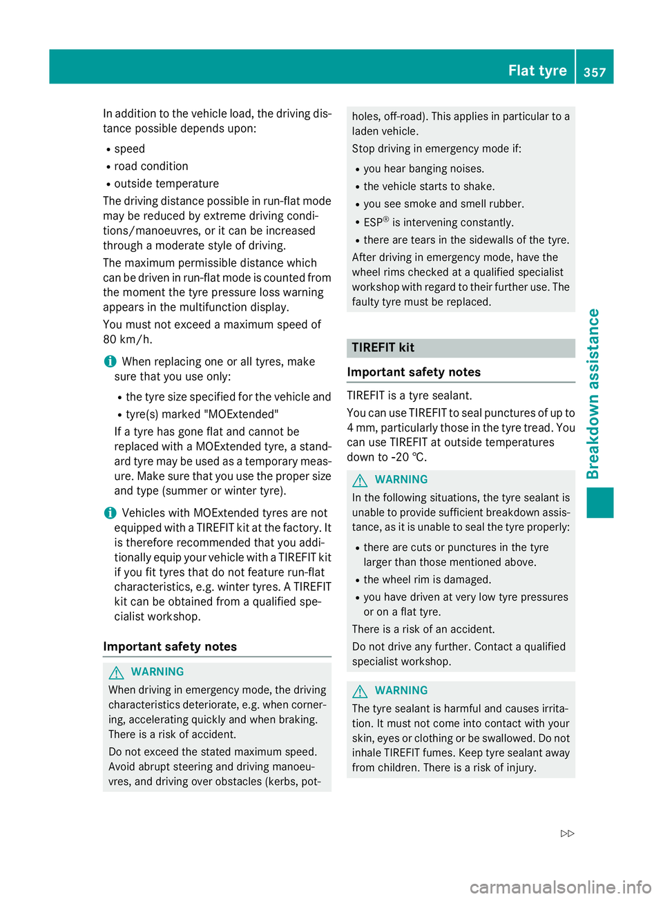 MERCEDES-BENZ S-CLASS COUPE 2014 Owners Manual In addition to the vehicle load, the driving dis-
tance possible depends upon:
R speed
R road condition
R outside temperature
The driving distance possible in run-flat mode may be reduced by extreme d MERCEDES-BENZ S-CLASS COUPE 2014 Owners Manual In addition to the vehicle load, the driving dis-
tance possible depends upon:
R speed
R road condition
R outside temperature
The driving distance possible in run-flat mode may be reduced by extreme d