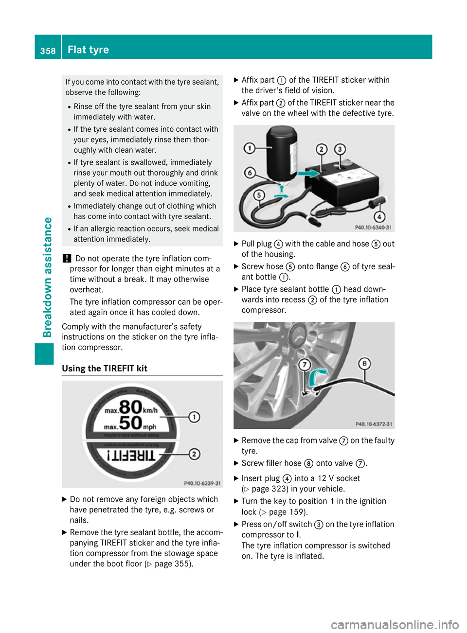 MERCEDES-BENZ S-CLASS COUPE 2014 Owners Manual If you come into contact with the tyre sealant,
observe the following:
R Rinse off the tyre sealant from your skin
immediately with water.
R If the tyre sealant comes into contact with
your eyes, imme MERCEDES-BENZ S-CLASS COUPE 2014 Owners Manual If you come into contact with the tyre sealant,
observe the following:
R Rinse off the tyre sealant from your skin
immediately with water.
R If the tyre sealant comes into contact with
your eyes, imme