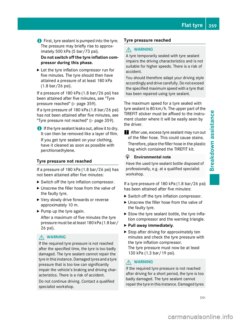 MERCEDES-BENZ S-CLASS COUPE 2014  Owners Manual i
First, tyre sealant is pumped into the tyre.
The pressure may briefly rise to approx-
imately 500 kPa (5 bar/73 psi).
Do not switch off the tyre inflation com-
pressor during this phase.
X Let the t