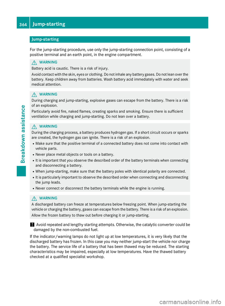 MERCEDES-BENZ S-CLASS COUPE 2014 Owners Manual Jump-starting
For the jump-starting procedure, use only the jump-starting connection point, consisting of a positive terminal and an earth point, in the engine compartment. G
WARNING
Battery acid is c MERCEDES-BENZ S-CLASS COUPE 2014 Owners Manual Jump-starting
For the jump-starting procedure, use only the jump-starting connection point, consisting of a positive terminal and an earth point, in the engine compartment. G
WARNING
Battery acid is c
