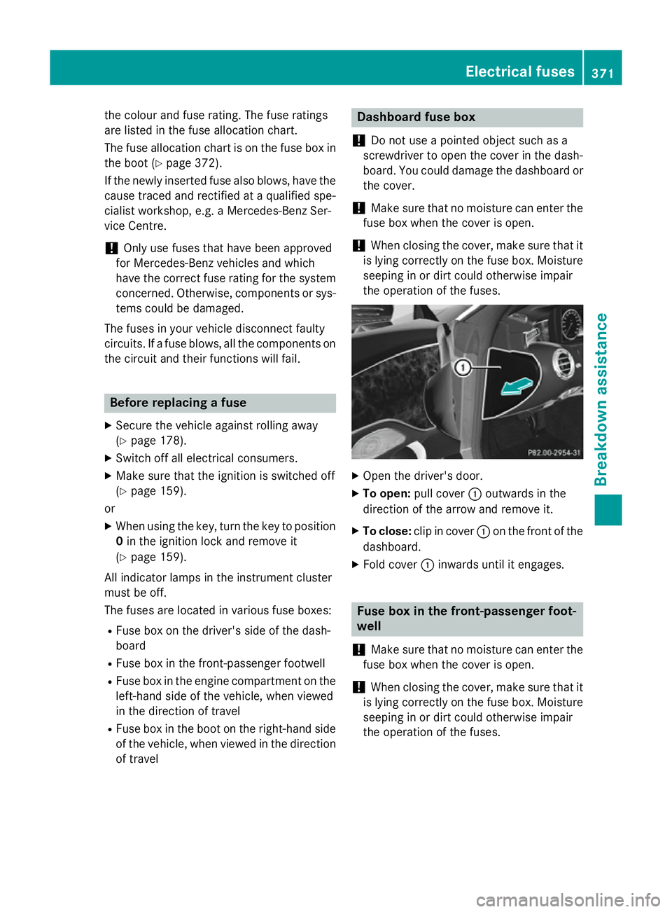 MERCEDES-BENZ S-CLASS COUPE 2014  Owners Manual the colour and fuse rating. The fuse ratings
are listed in the fuse allocation chart.
The fuse allocation chart is on the fuse box in
the boot (Y page 372).
If the newly inserted fuse also blows, have