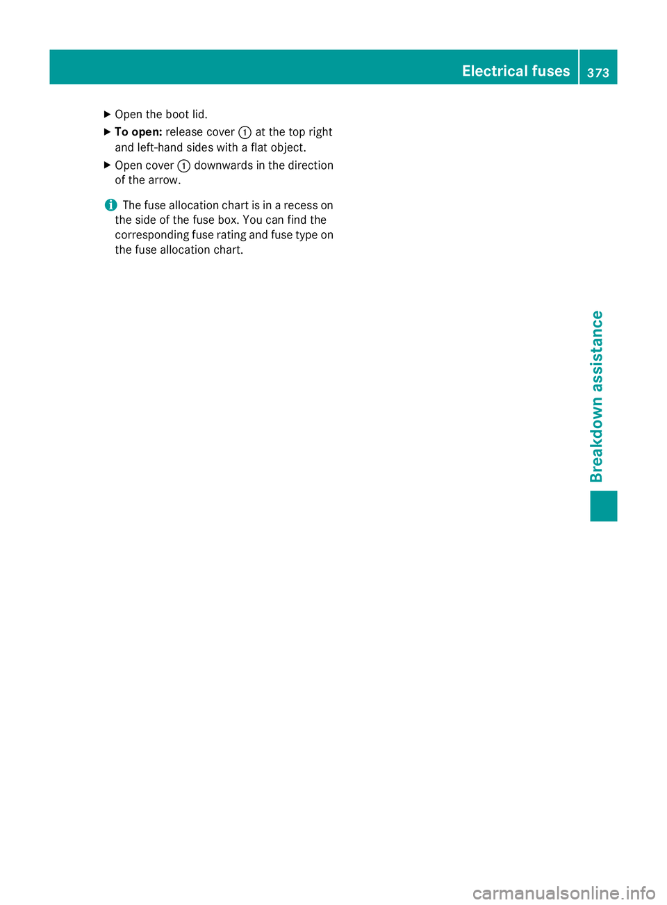 MERCEDES-BENZ S-CLASS COUPE 2014  Owners Manual X
Open the boot lid.
X To open: release cover :at the top right
and left-hand sides with a flat object.
X Open cover :downwards in the direction
of the arrow.
i The fuse allocation chart is in a reces