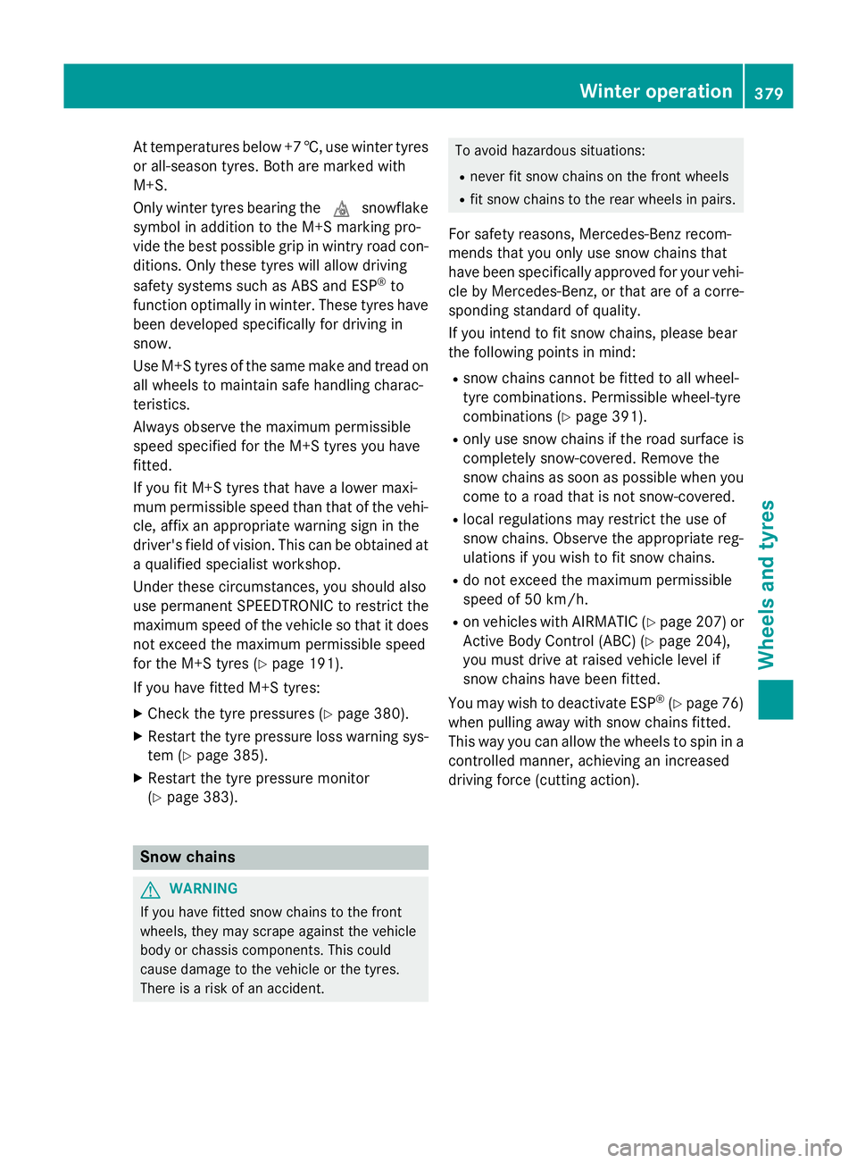 MERCEDES-BENZ S-CLASS COUPE 2014  Owners Manual At temperatures below +7 †, use winter tyres
or all-season tyres. Both are marked with
M+S.
Only winter tyres bearing the isnowflake
symbol in addition to the M+S marking pro-
vide the best possible