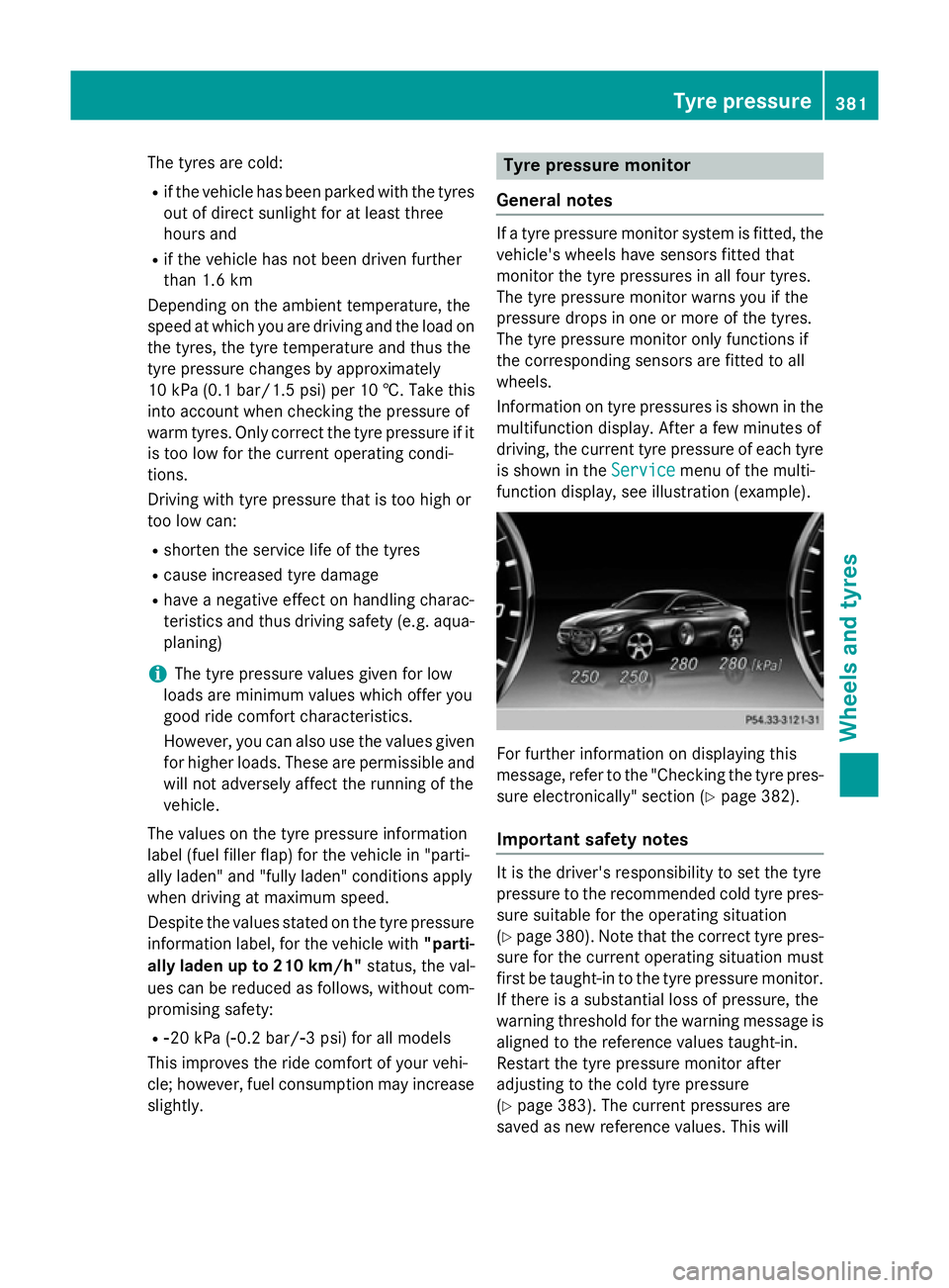 MERCEDES-BENZ S-CLASS COUPE 2014  Owners Manual The tyres are cold:
R if the vehicle has been parked with the tyres
out of direct sunlight for at least three
hours and
R if the vehicle has not been driven further
than 1.6 km
Depending on the ambien
