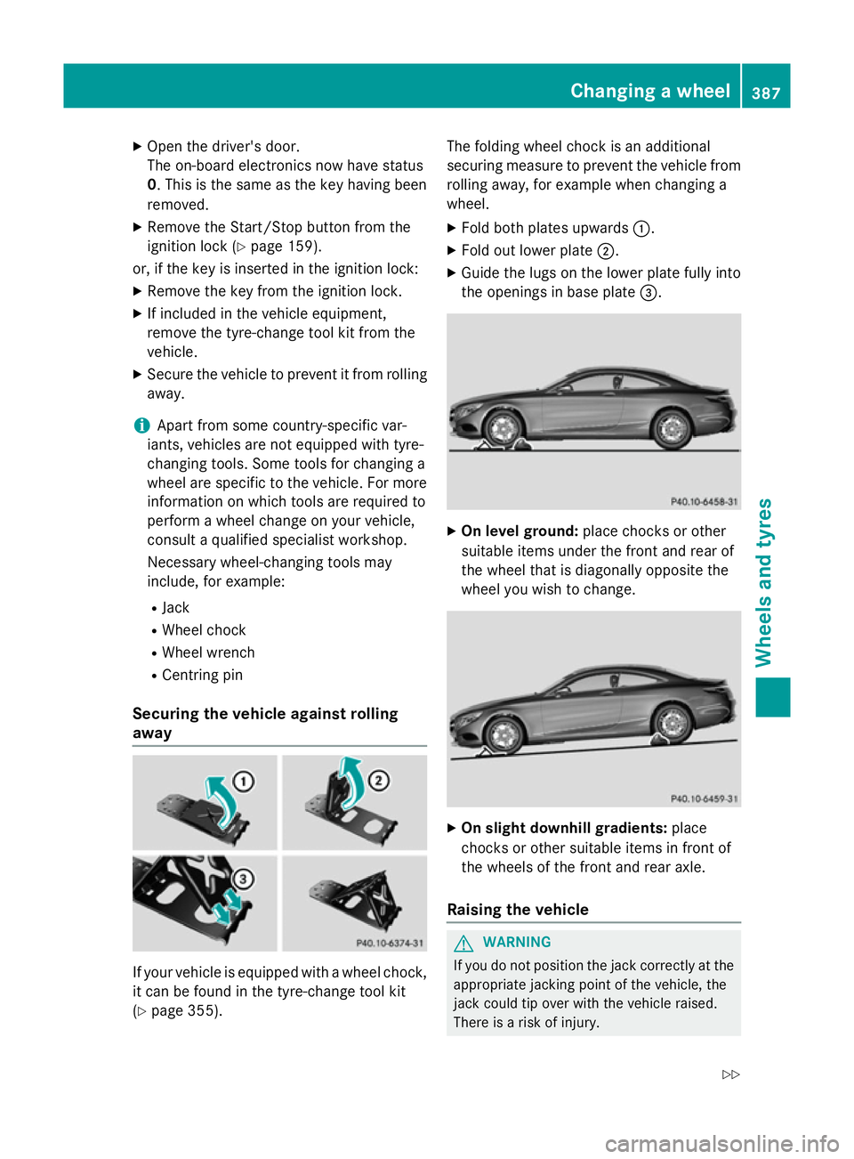 MERCEDES-BENZ S-CLASS COUPE 2014  Owners Manual X
Open the driver's door.
The on-board electronics now have status
0. This is the same as the key having been
removed.
X Remove the Start/Stop button from the
ignition lock (Y page 159).
or, if th