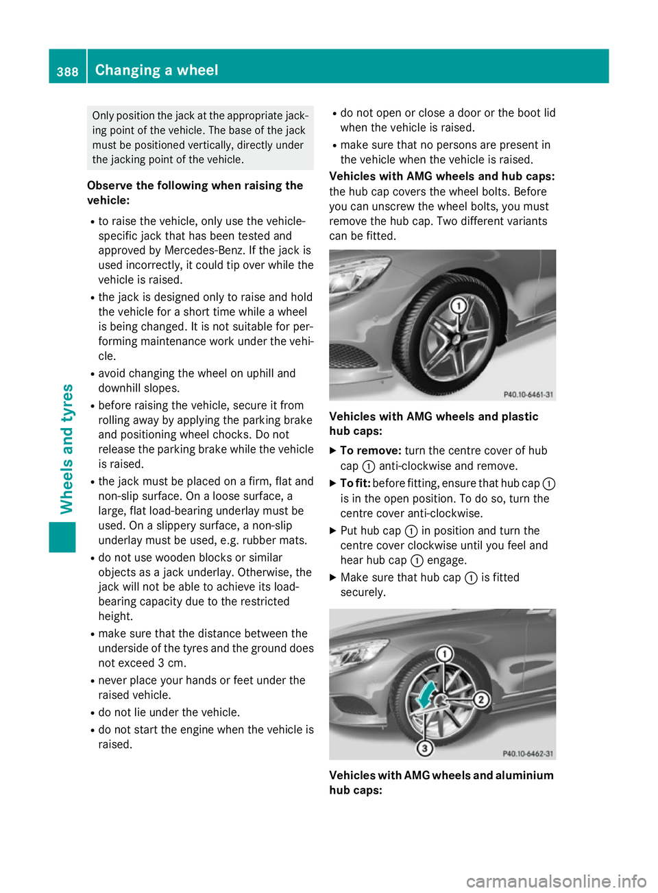 MERCEDES-BENZ S-CLASS COUPE 2014  Owners Manual Only position the jack at the appropriate jack-
ing point of the vehicle. The base of the jack
must be positioned vertically, directly under
the jacking point of the vehicle.
Observe the following whe