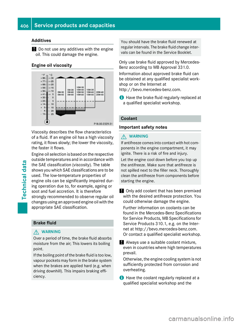 MERCEDES-BENZ S-CLASS COUPE 2014 Owners Manual Additives
!
Do not use any additives with the engine
oil. This could damage the engine.
Engine oil viscosity Viscosity describes the flow characteristics
of a fluid. If an engine oil has a high viscos MERCEDES-BENZ S-CLASS COUPE 2014 Owners Manual Additives
!
Do not use any additives with the engine
oil. This could damage the engine.
Engine oil viscosity Viscosity describes the flow characteristics
of a fluid. If an engine oil has a high viscos