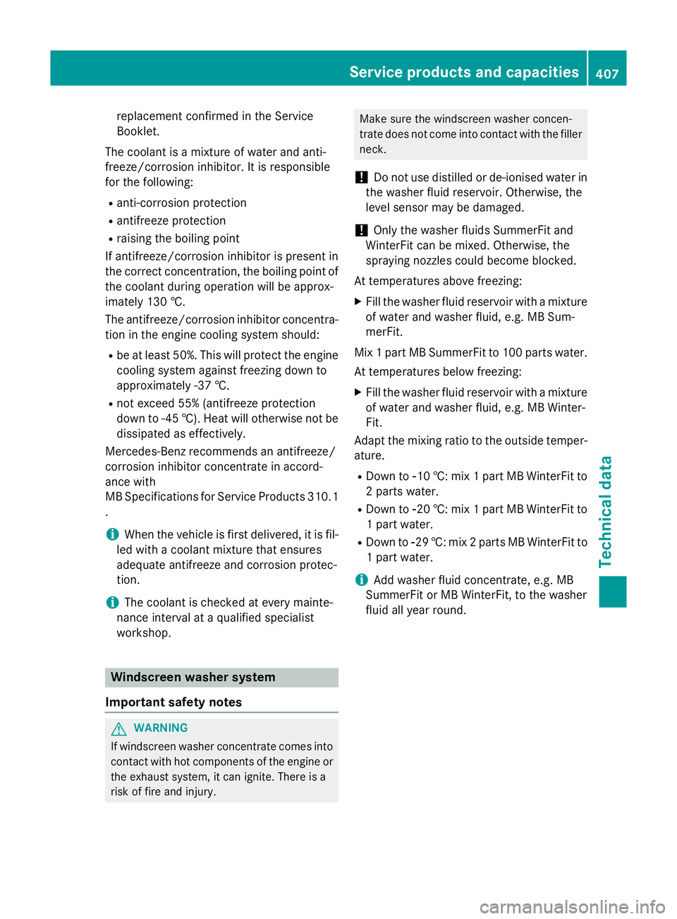 MERCEDES-BENZ S-CLASS COUPE 2014  Owners Manual replacement confirmed in the Service
Booklet.
The coolant is a mixture of water and anti-
freeze/corrosion inhibitor. It is responsible
for the following:
R anti-corrosion protection
R antifreeze prot