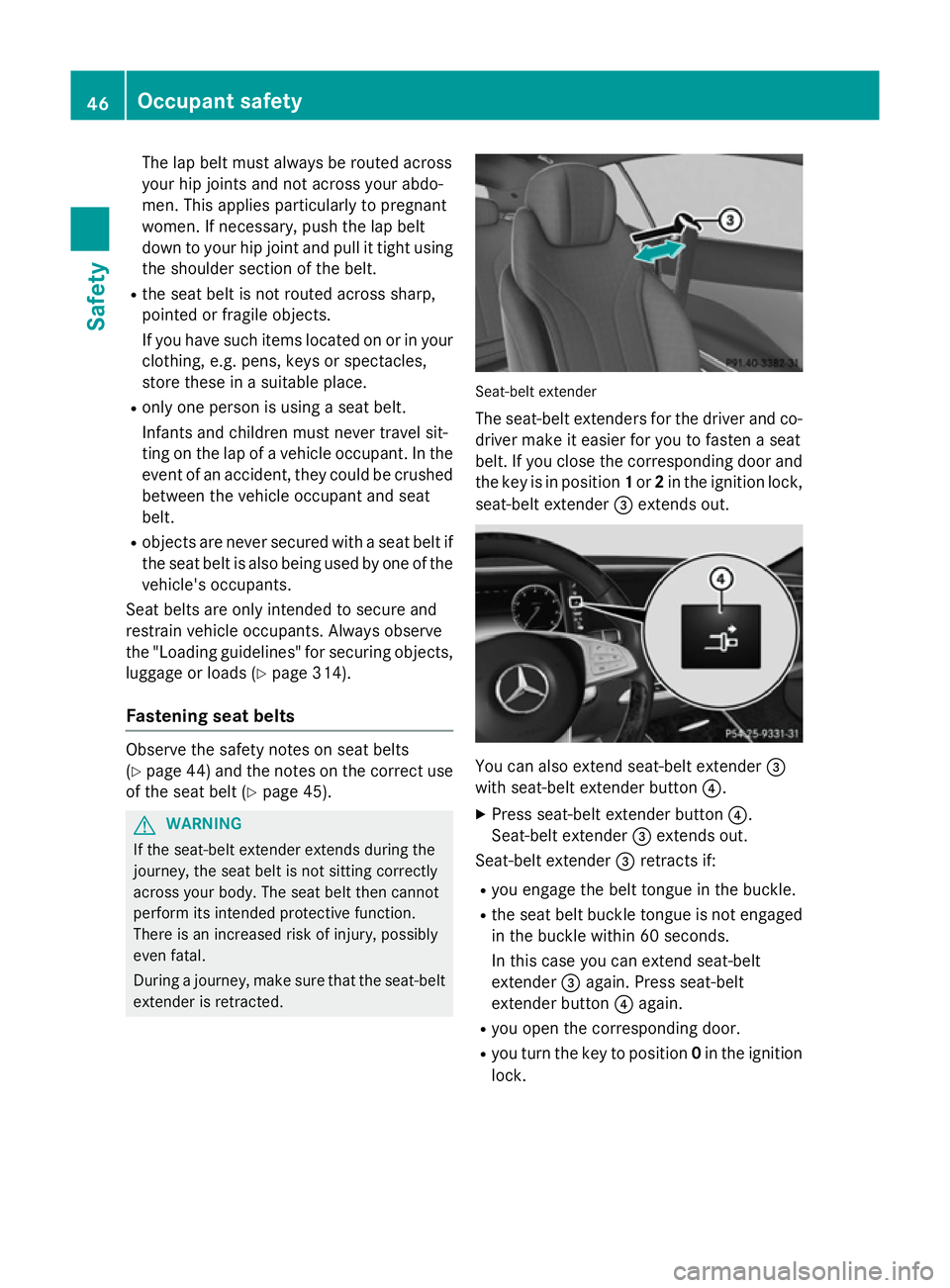 MERCEDES-BENZ S-CLASS COUPE 2014 Service Manual The lap belt must always be routed across
your hip joints and not across your abdo-
men. This applies particularly to pregnant
women. If necessary, push the lap belt
down to your hip joint and pull it