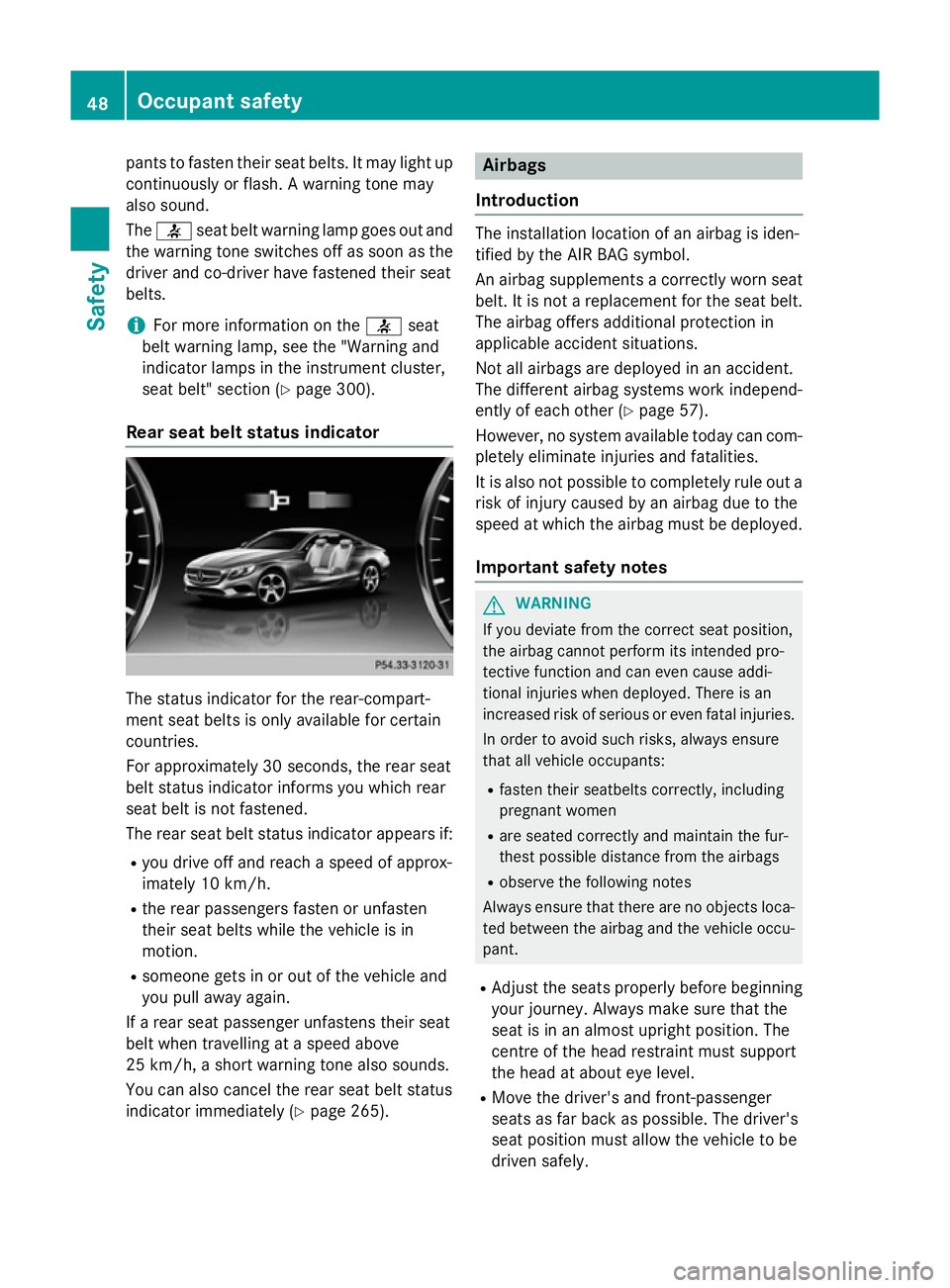 MERCEDES-BENZ S-CLASS COUPE 2014 Workshop Manual pants to fasten their seat belts. It may light up
continuously or flash. A warning tone may
also sound.
The 7 seat belt warning lamp goes out and
the warning tone switches off as soon as the driver an