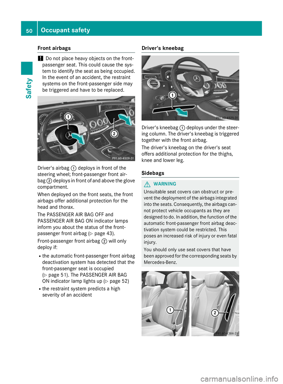 MERCEDES-BENZ S-CLASS COUPE 2014 Workshop Manual Front airbags
!
Do not place heavy objects on the front-
passenger seat. This could cause the sys-
tem to identify the seat as being occupied. In the event of an accident, the restraint
systems on the
