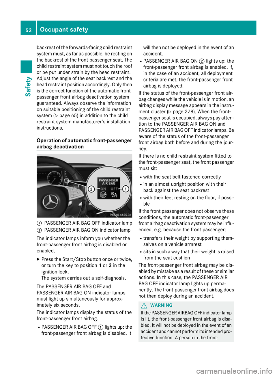 MERCEDES-BENZ S-CLASS COUPE 2014  Owners Manual backrest of the forwards-facing child restraint
system must, as far as possible, be resting on the backrest of the front-passenger seat. The
child restraint system must not touch the roof or be put un