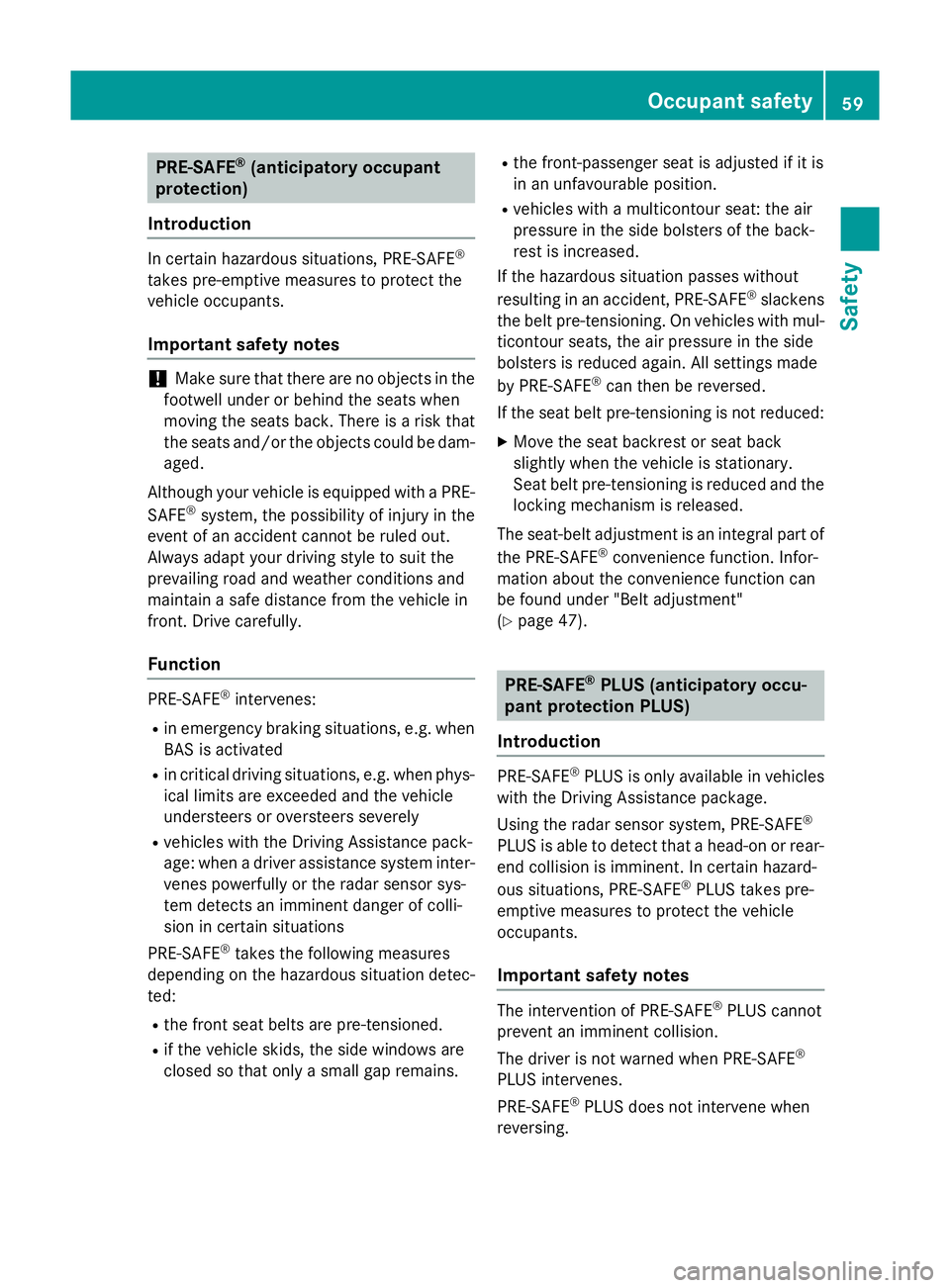 MERCEDES-BENZ S-CLASS COUPE 2014 Repair Manual PRE-SAFE
®
(anticipatory occupant
protection)
Introduction In certain hazardous situations, PRE-SAFE
®
takes pre-emptive measures to protect the
vehicle occupants.
Important safety notes !
Make sure