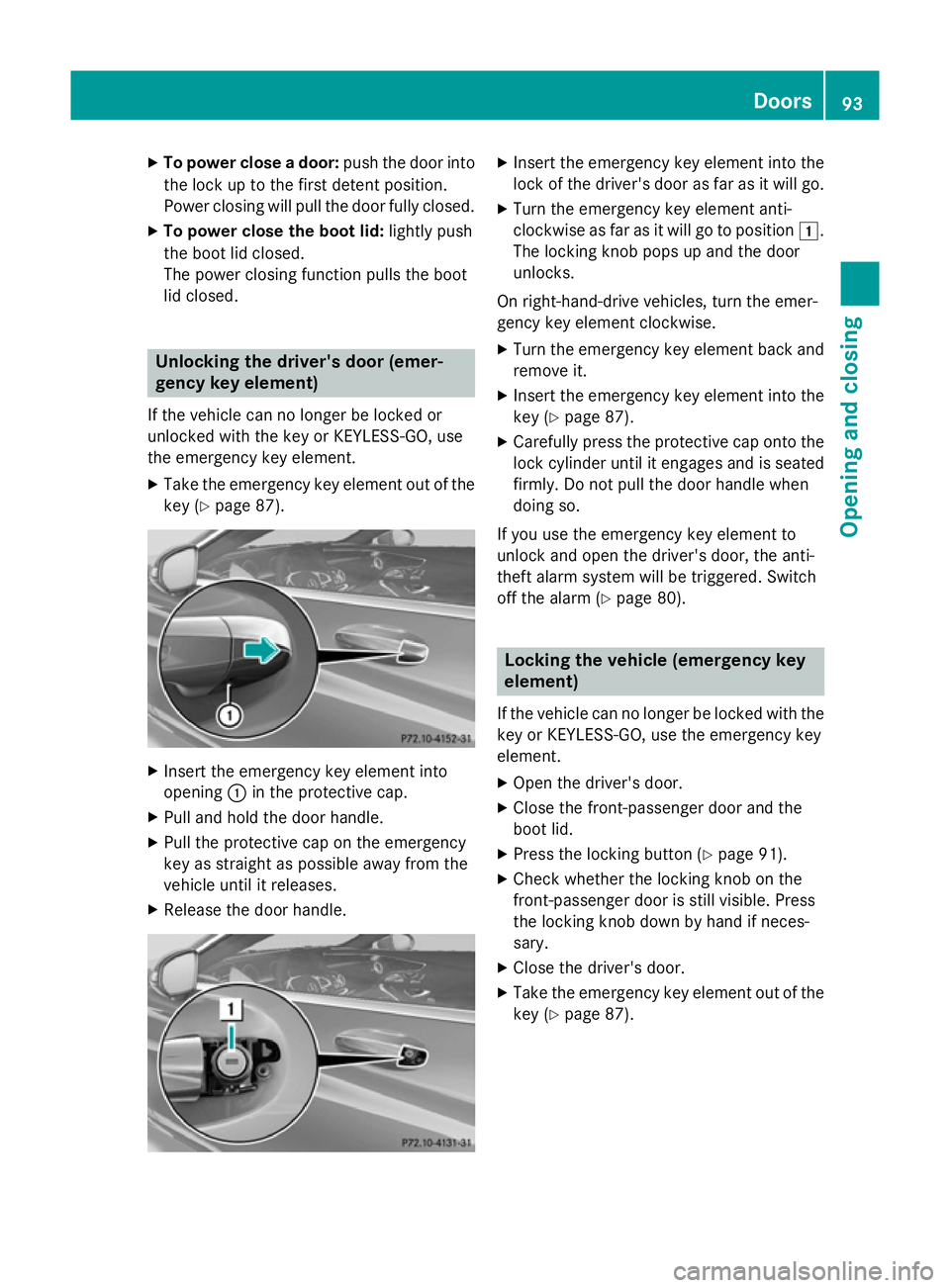 MERCEDES-BENZ S-CLASS COUPE 2014 Owners Manual X
To power close a door: push the door into
the lock up to the first detent position.
Power closing will pull the door fully closed.
X To power close the boot lid: lightly push
the boot lid closed.
Th MERCEDES-BENZ S-CLASS COUPE 2014 Owners Manual X
To power close a door: push the door into
the lock up to the first detent position.
Power closing will pull the door fully closed.
X To power close the boot lid: lightly push
the boot lid closed.
Th