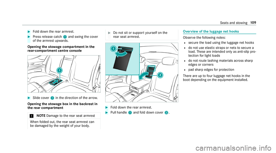 MERCEDES-BENZ S-CLASS CABRIOLET 2017  Owners Manual #
Fold down ther ear armrest. #
Press release cat ch1 and swin gthe co ver
of thea rmrest upwards.
Opening thes towa ge compa rtmen tint he
re ar-co mpartment centr econsole #
Slid ecover 1inthed irec