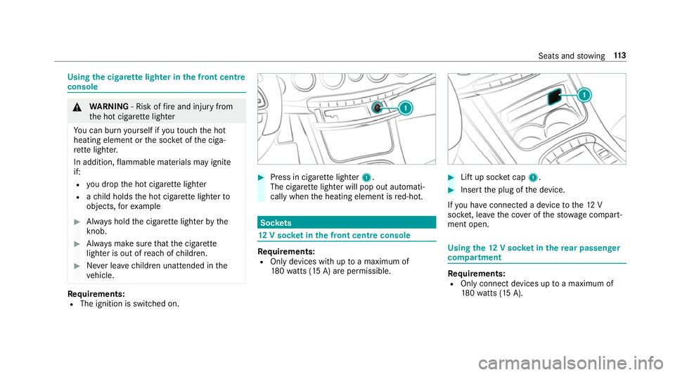 MERCEDES-BENZ S-CLASS CABRIOLET 2017  Owners Manual Using
thec igar ette lighter in thef ront centre
console &
WARNING ‑Riskoff irea nd injur yfrom
th eh otcigar ette lighter
Yo uc an bur nyourself if yout ouc hthe hot
heating element or thes ocketof