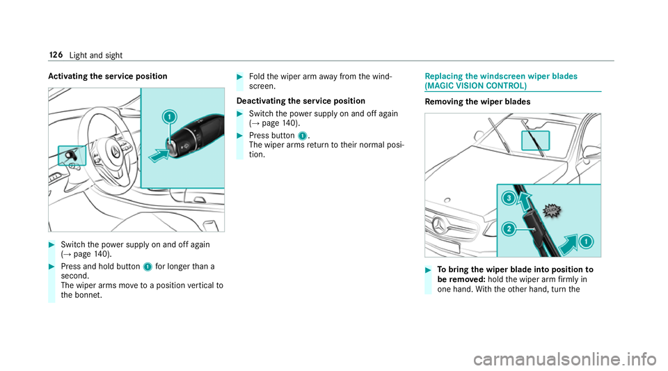 MERCEDES-BENZ S-CLASS CABRIOLET 2017  Owners Manual Ac
tivatin gthe se rvice position #
Swit chthep ower suppl yonand offagain
(→ pag e140). #
Press and hold button 1forl onger than a
second.
The wiper arms mo vetoap osition vertical to
th eb onnet. 