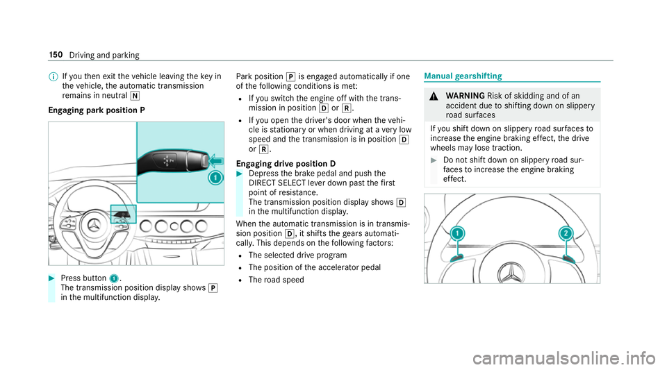 MERCEDES-BENZ S-CLASS CABRIOLET 2017  Owners Manual %
Ifyo ut hen exitth ev ehicle leaving thek eyin
th ev ehicle, thea utomatic transmission
re mains in neutral i
Engaging par kpositio nP #
Press button 1.
The transmission position displa yshows j
in 