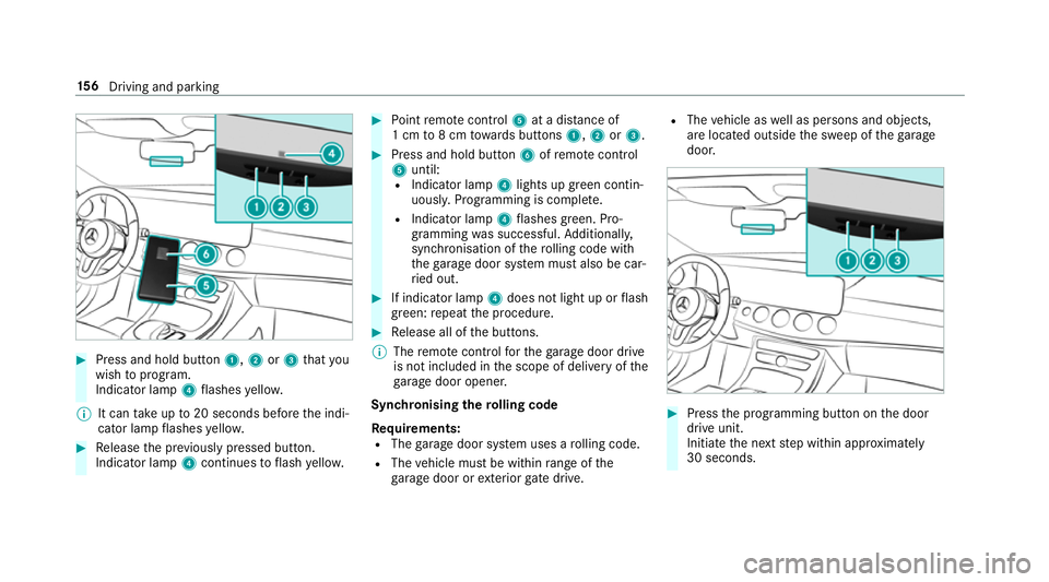 MERCEDES-BENZ S-CLASS CABRIOLET 2017  Owners Manual #
Press and hold button 1,2or3 that you
wish toprog ram.
Indicator lamp 4flashes yello w.
% It can take up to20 seconds befor ethe indi‐
cator lam pflashes yello w. #
Release thep reviousl ypressed 