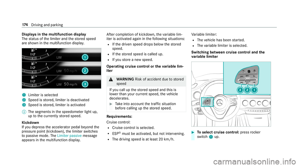 MERCEDES-BENZ S-CLASS CABRIOLET 2017 Owners Manual Displa
ysinthem ultifunction display
The status of thel imiter and thes tore ds peed
ar es hown in them ultifunction displa y.1
Limiter is selected
2 Speed is stored, limiter is deactivated
3 Speed is MERCEDES-BENZ S-CLASS CABRIOLET 2017 Owners Manual Displa
ysinthem ultifunction display
The status of thel imiter and thes tore ds peed
ar es hown in them ultifunction displa y.1
Limiter is selected
2 Speed is stored, limiter is deactivated
3 Speed is