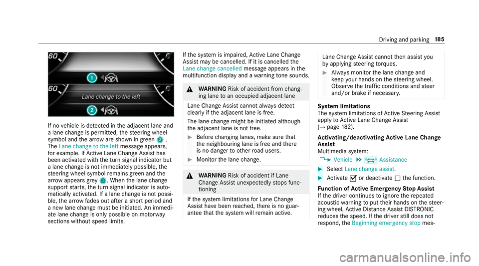 MERCEDES-BENZ S-CLASS CABRIOLET 2017 Owners Manual If no
vehicle is de tected in thea djacen tlane and
al ane chang eisp ermitted, thes teering wheel
symbol and thea rrow ares hown in green 2.
The Lanechang etot heleft messag eappears,
fo re xamp le. MERCEDES-BENZ S-CLASS CABRIOLET 2017 Owners Manual If no
vehicle is de tected in thea djacen tlane and
al ane chang eisp ermitted, thes teering wheel
symbol and thea rrow ares hown in green 2.
The Lanechang etot heleft messag eappears,
fo re xamp le.