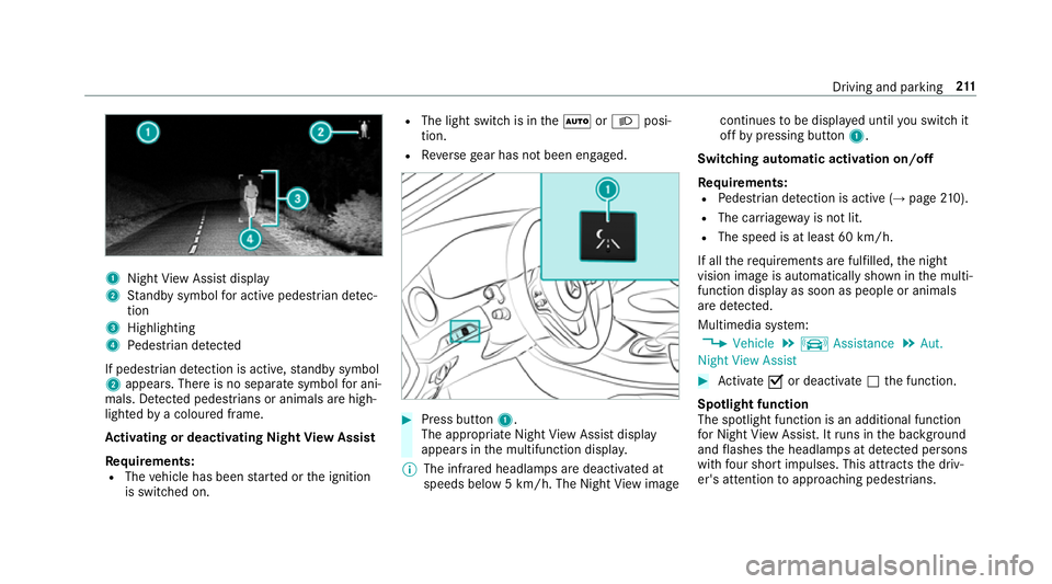 MERCEDES-BENZ S-CLASS CABRIOLET 2017 Owners Manual 1
Night View Assi stdisplay
2 Standb ysymbo lfor activ epede strian de tec‐
tion
3 Highlighting
4 Pedestrian de tected
If pedestria ndetection is active, standb ysymbol
2 appears. Ther eisnoseparate MERCEDES-BENZ S-CLASS CABRIOLET 2017 Owners Manual 1
Night View Assi stdisplay
2 Standb ysymbo lfor activ epede strian de tec‐
tion
3 Highlighting
4 Pedestrian de tected
If pedestria ndetection is active, standb ysymbol
2 appears. Ther eisnoseparate