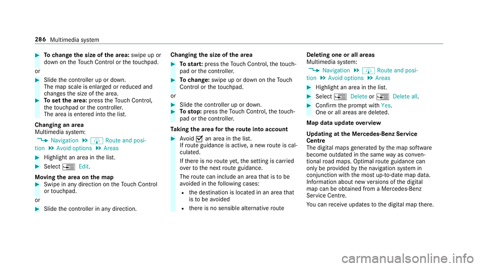MERCEDES-BENZ S-CLASS CABRIOLET 2017 Owners Manual #
Tochang ethe siz eofthe area: swipe up or
down on theT ouc hControl or thet ouchpad.
or #
Slide thec ontroller up or down.
The map scale is enlar gedorr educed and
ch anges thes ize of thea rea. #
T MERCEDES-BENZ S-CLASS CABRIOLET 2017 Owners Manual #
Tochang ethe siz eofthe area: swipe up or
down on theT ouc hControl or thet ouchpad.
or #
Slide thec ontroller up or down.
The map scale is enlar gedorr educed and
ch anges thes ize of thea rea. #
T