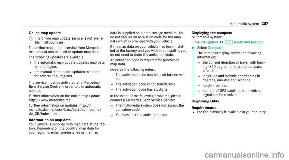MERCEDES-BENZ S-CLASS CABRIOLET 2017 Owners Manual Online map update
%
The online map updat eservice is no tavaila‐
ble in all countries.
The online map updat eservic efromM ercedes
me connec tcan be used toupdat emap data.
The following updates ar MERCEDES-BENZ S-CLASS CABRIOLET 2017 Owners Manual Online map update
%
The online map updat eservice is no tavaila‐
ble in all countries.
The online map updat eservic efromM ercedes
me connec tcan be used toupdat emap data.
The following updates ar