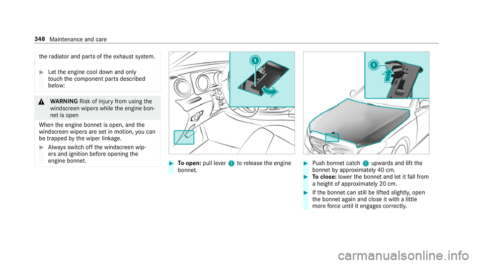 MERCEDES-BENZ S-CLASS CABRIOLET 2017  Owners Manual th
er adiator and parts of thee xhau stsystem. #
Letthe engine cool down and only
to uc ht he component parts described
below: &
WARNING Risk of inju ryfrom using the
windscreen wiper swhile thee ngin