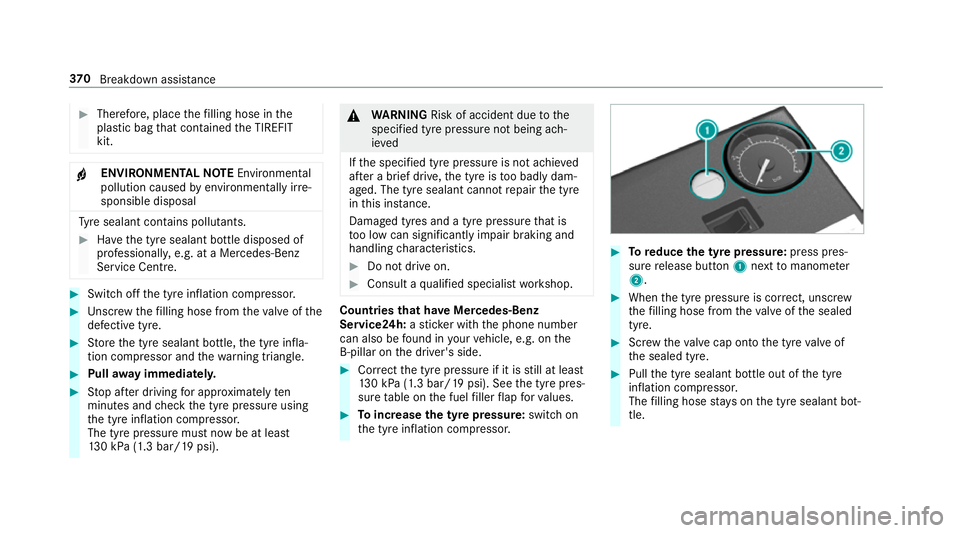MERCEDES-BENZ S-CLASS CABRIOLET 2017  Owners Manual #
Therefore, place thef illing hose in the
plastic bag that con tained theT IREFIT
kit. +
ENVIRONMEN
TALN OTE Environmental
pollution caused byenvironmen tally ir re‐
sponsible disposal Ty
re sealan