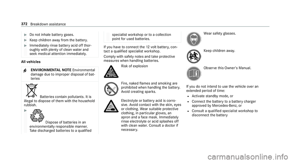 MERCEDES-BENZ S-CLASS CABRIOLET 2017  Owners Manual #
Do no tinhal ebattery gases. #
Keep children away from theb atter y. #
Immedia tely rinse batter yacido ffthor‐
oughl ywithp lenty of clean waterand
seek medica lattention immediately. All
vehicle